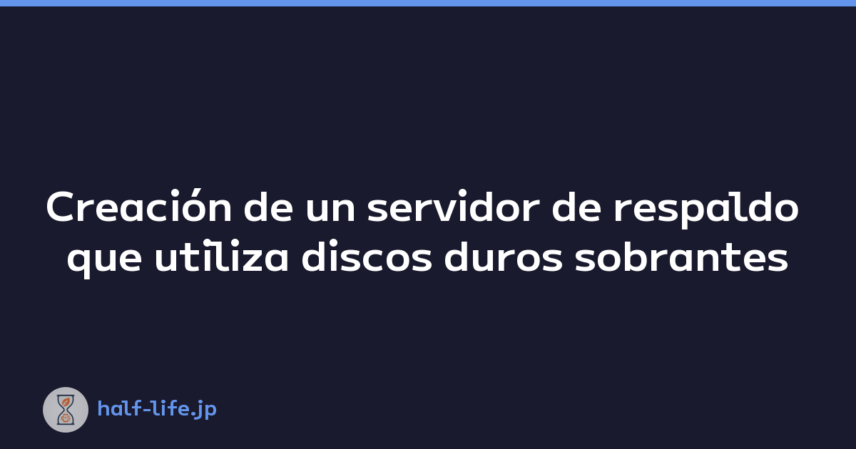 Creación de un servidor de respaldo que utiliza discos duros sobrantes