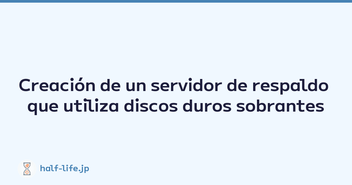 Creación de un servidor de respaldo que utiliza discos duros sobrantes