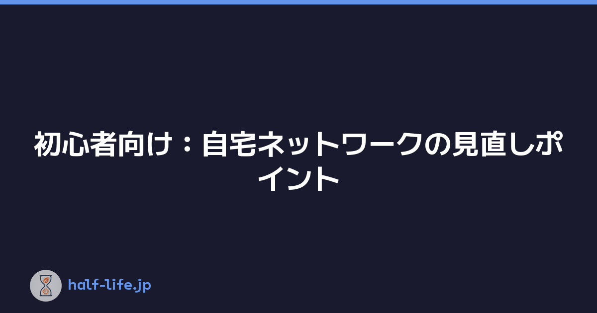 初心者向け：自宅ネットワークの見直しポイント