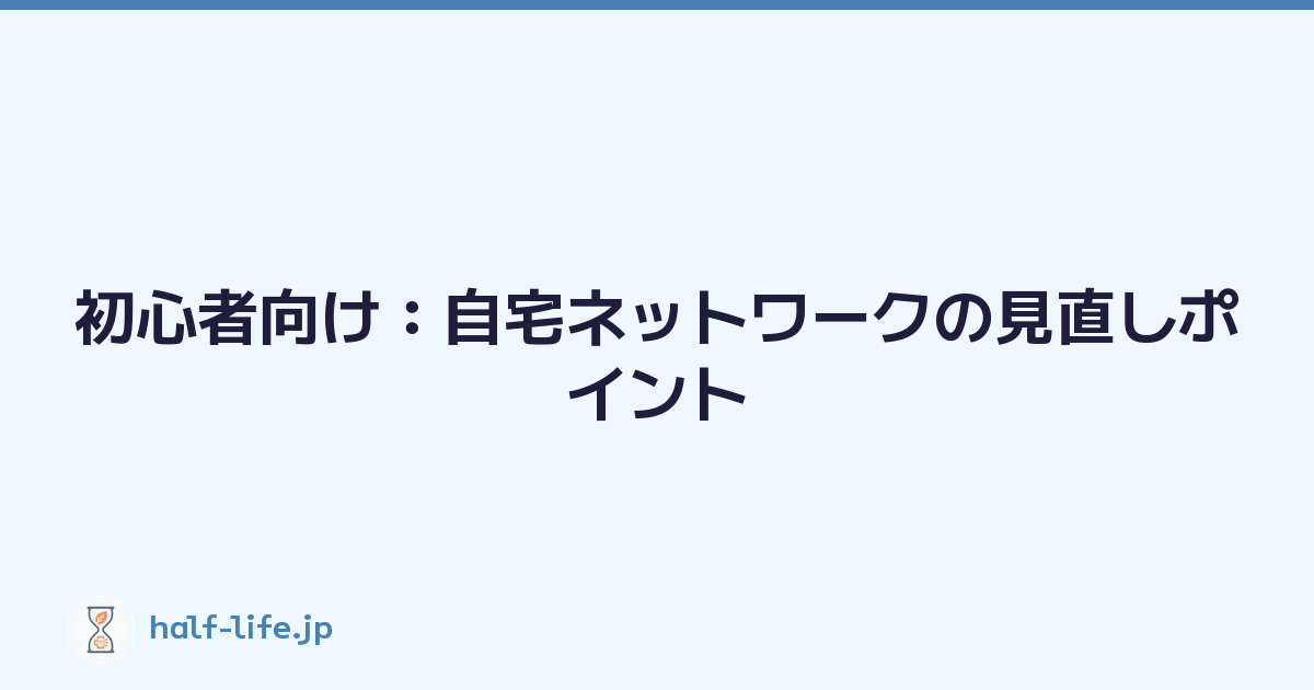 初心者向け：自宅ネットワークの見直しポイント