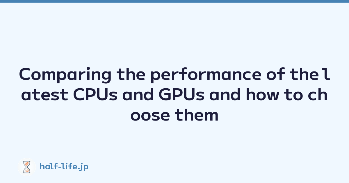 Comparing the performance of the latest CPUs and GPUs and how to choose them