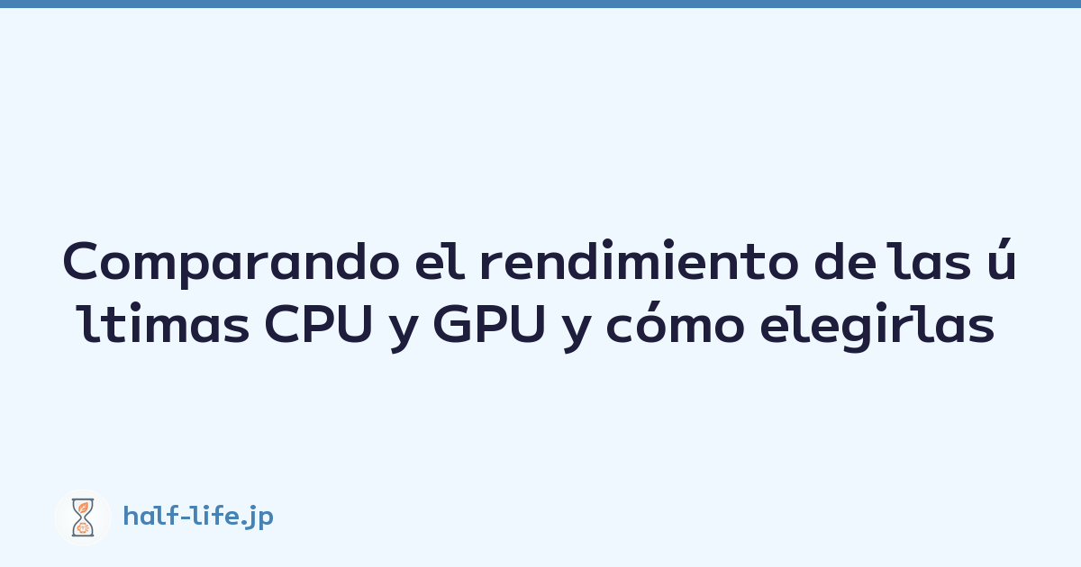 Comparando el rendimiento de las últimas CPU y GPU y cómo elegirlas