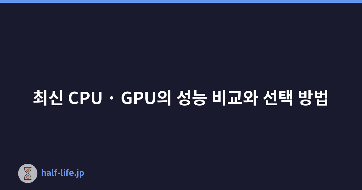 최신 CPU · GPU의 성능 비교와 선택 방법