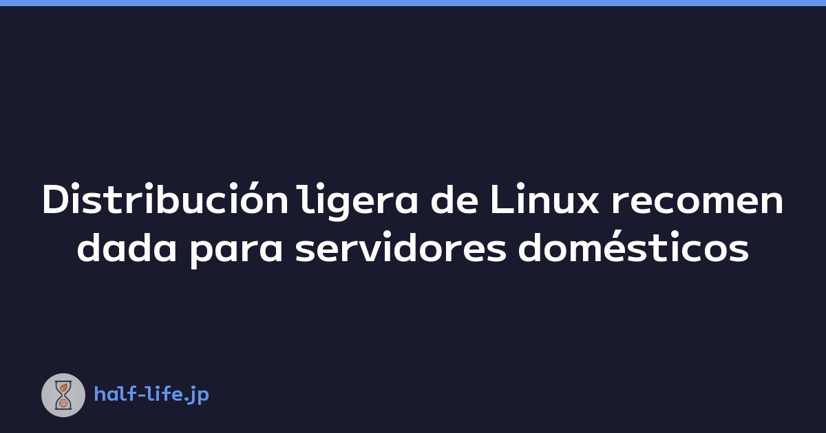 Distribución ligera de Linux recomendada para servidores domésticos