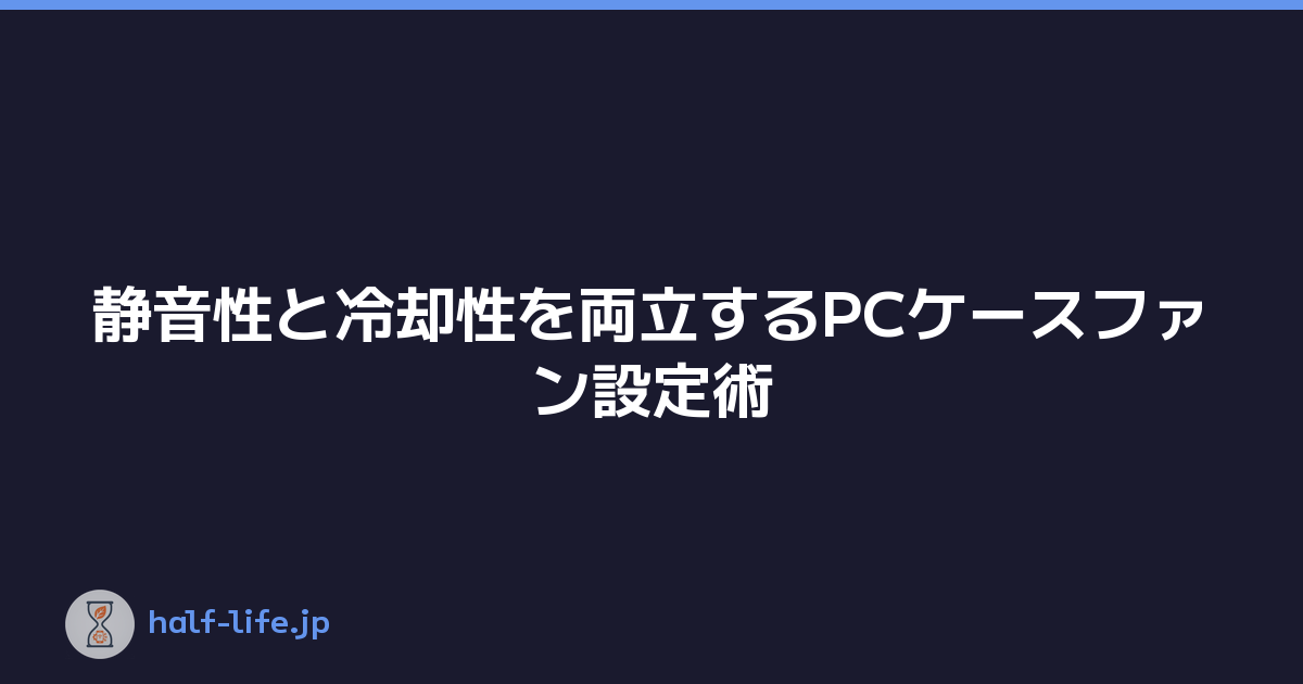 静音性と冷却性を両立するPCケースファン設定術