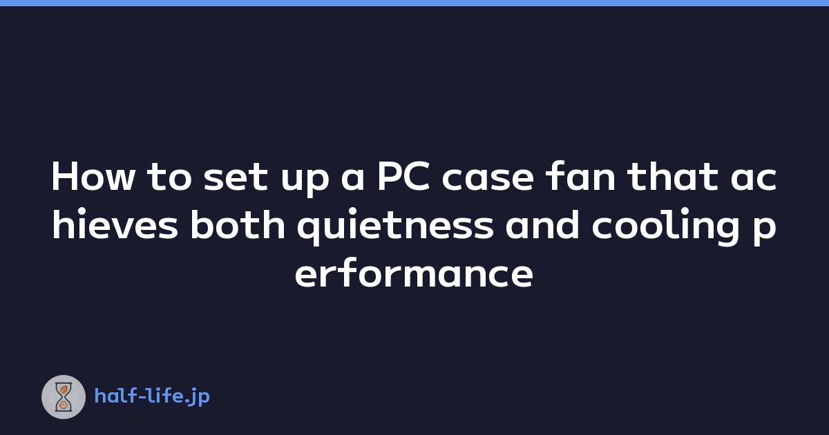 How to set up a PC case fan that achieves both quietness and cooling performance