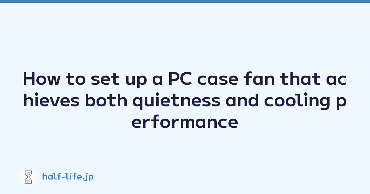 How to set up a PC case fan that achieves both quietness and cooling performance