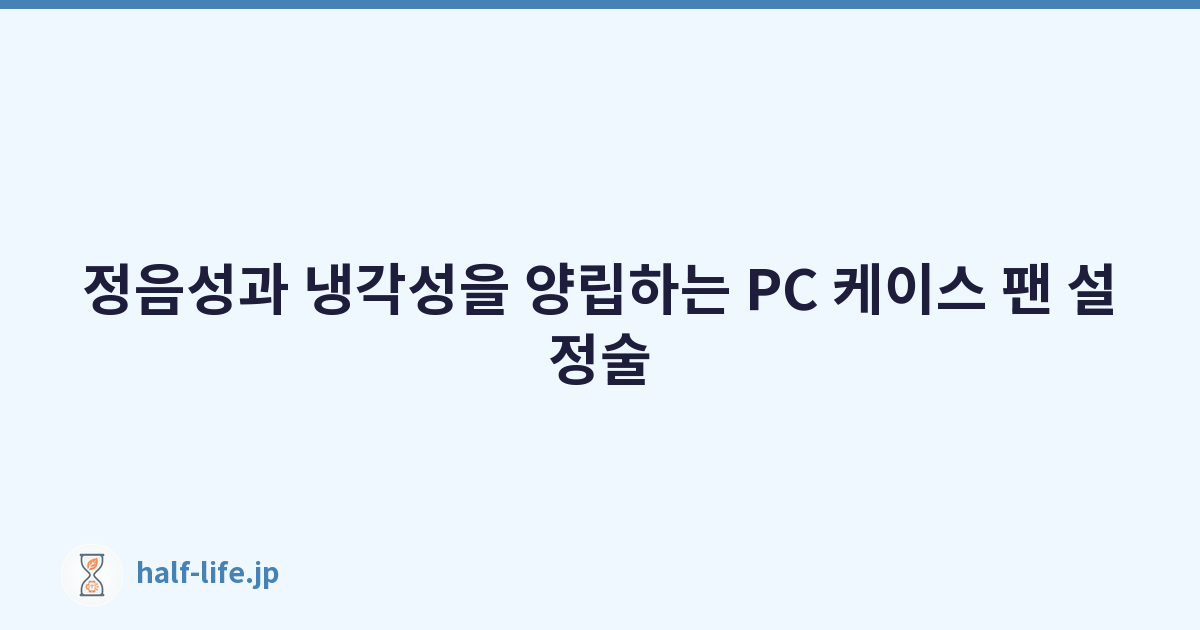 정음성과 냉각성을 양립하는 PC 케이스 팬 설정술
