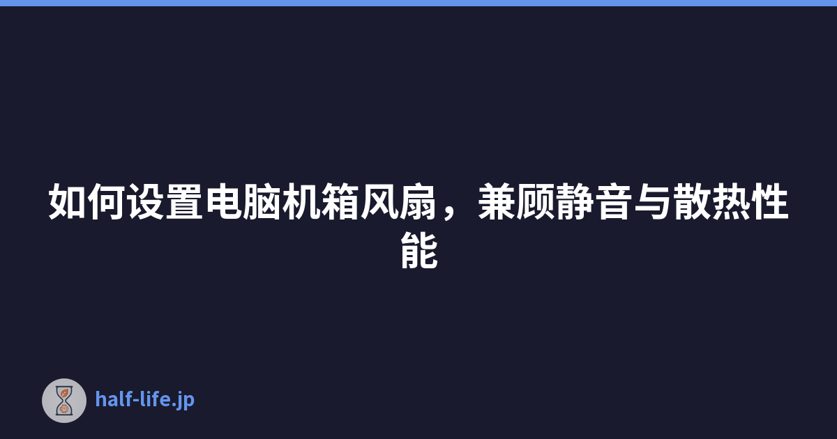 如何设置电脑机箱风扇，兼顾静音与散热性能