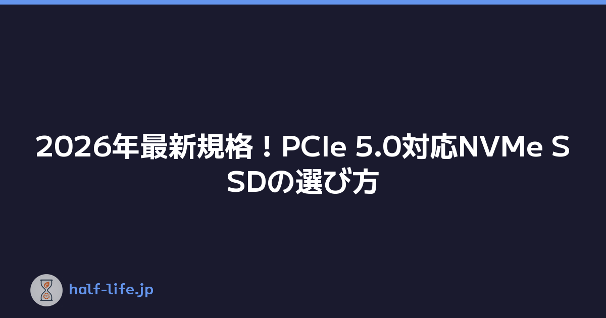 2026年最新規格！PCIe 5.0対応NVMe SSDの選び方