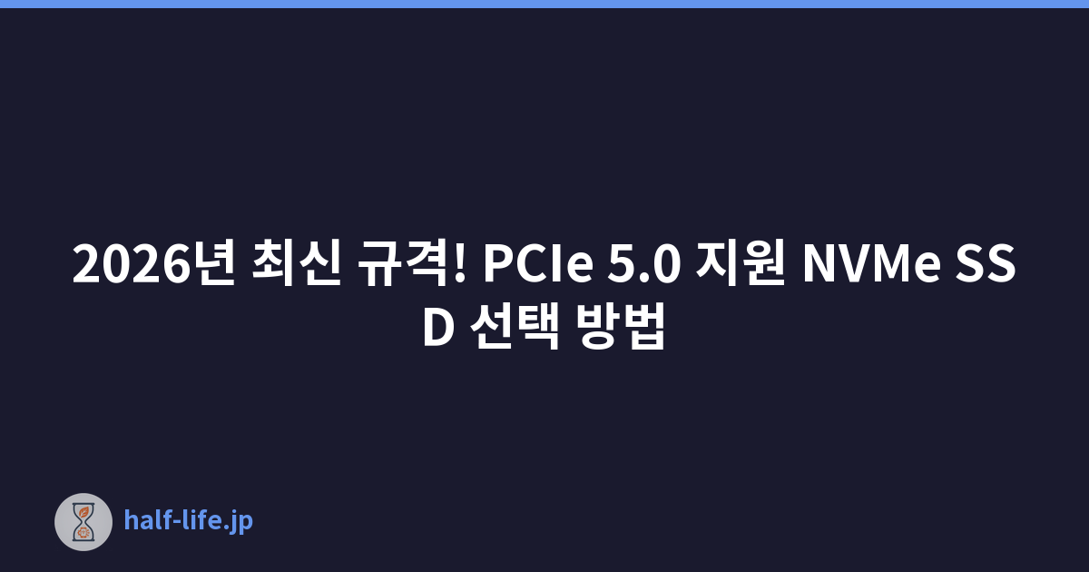 2026년 최신 규격! PCIe 5.0 지원 NVMe SSD 선택 방법