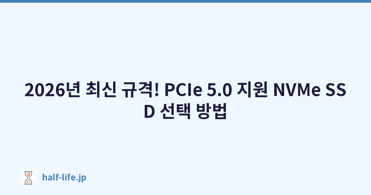 2026년 최신 규격! PCIe 5.0 지원 NVMe SSD 선택 방법