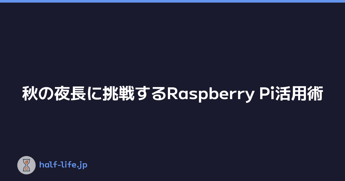 秋の夜長に挑戦するRaspberry Pi活用術