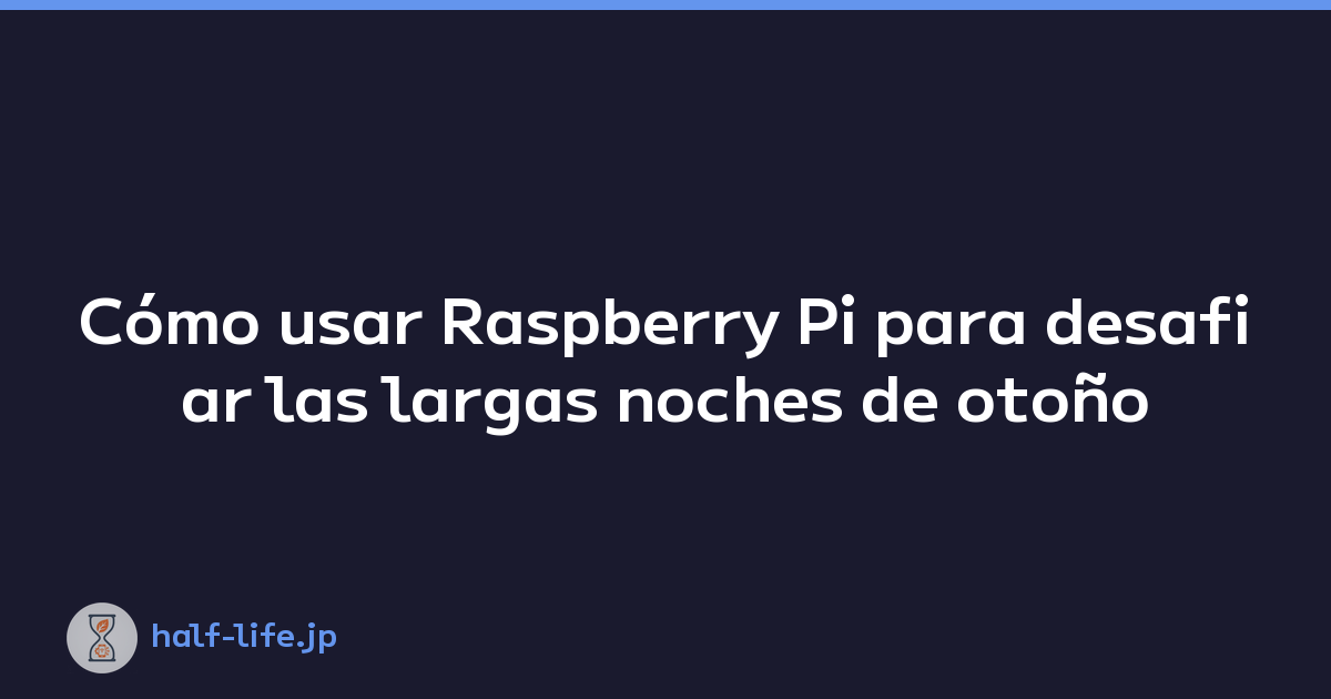 Cómo usar Raspberry Pi para desafiar las largas noches de otoño