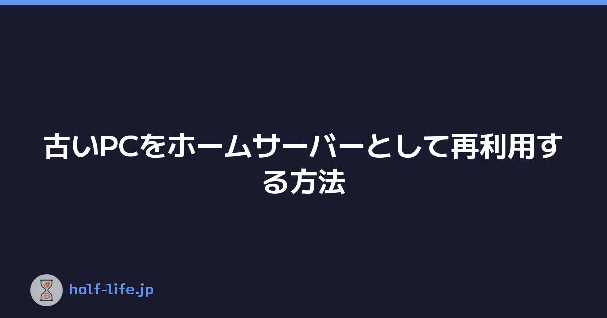Featured image of post 古いPCをホームサーバーとして再利用する方法