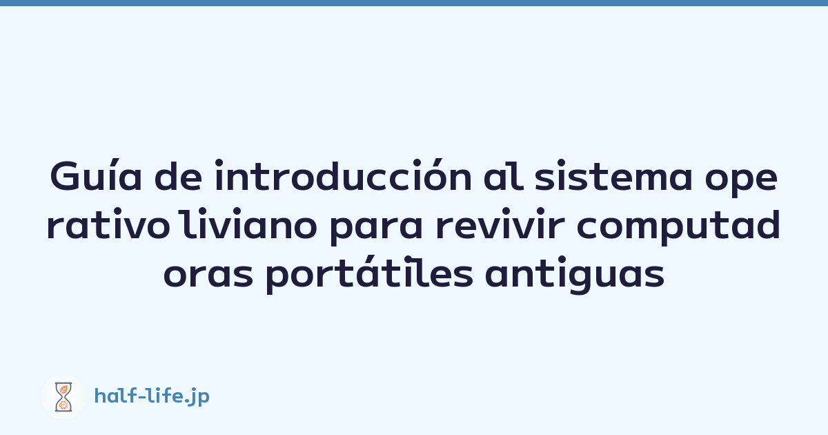 Guía de introducción al sistema operativo liviano para revivir computadoras portátiles antiguas